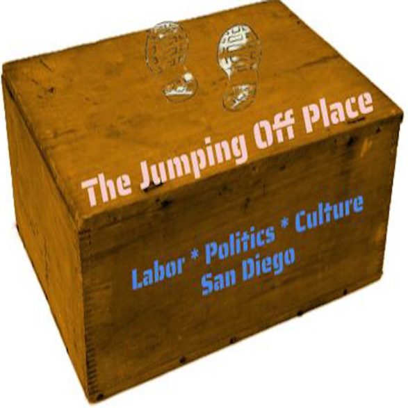 The Jumping-Off Place: Labor * Politics * Culture * San Diego